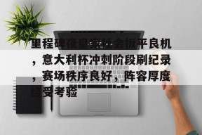 里程碑夜皇家社会扳平良机，意大利杯冲刺阶段刷纪录，赛场秩序良好，阵容厚度经受考验